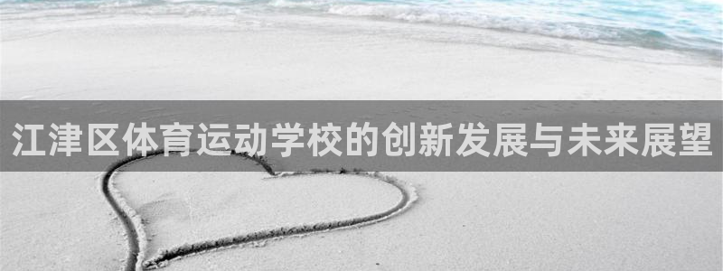 九球体育下载：江津区体育运动学校的创新发展与未来展望